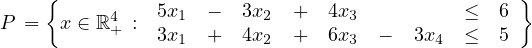     {                                             }
P =   x ∈ ℝ4+ : 5x1 -  3x2  +  4x3          ≤   6
               3x1  +  4x2  +  6x3  -   3x4  ≤   5
