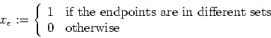 \begin{displaymath}
x_e := \left\{ \begin{array}{ll}
1 & \mbox{if the endpoint...
...ifferent sets} \\
0 & \mbox{otherwise}
\end{array} \right.
\end{displaymath}