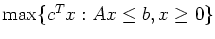 $\max\{c^Tx:Ax\leq b,x\geq 0\}$