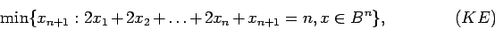 \begin{displaymath}
\min \{x_{n+1} : 2x_1 + 2x_2 + \ldots + 2x_n + x_{n+1} = n,
x \in B^n \}, \qquad\qquad (KE)
\end{displaymath}