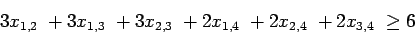 \begin{displaymath}
3\mbox{$x_{1,2}$ }+ 3\mbox{$x_{1,3}$ }+ 3\mbox{$x_{2,3}$ }+...
...x{$x_{1,4}$ }+ 2 \mbox{$x_{2,4}$ }+ 2 \mbox{$x_{3,4}$ }\geq 6
\end{displaymath}