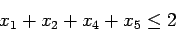 \begin{displaymath}
x_1 + x_2 + x_4 + x_5 \leq 2
\end{displaymath}