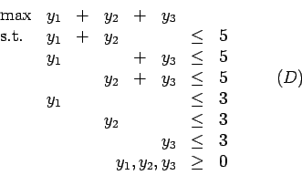 \begin{displaymath}
\begin{array}{lrcrcrclr}
\max & y_1 & + & y_2 & + & y_3 \\...
...
& \multicolumn{5}{r}{y_1, y_2, y_3} & \geq & 0
\end{array} \end{displaymath}