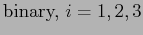 $\displaystyle \mbox{binary, } i=1,2,3$