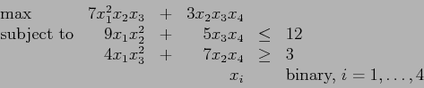 \begin{displaymath}
\begin{array}{lrcrcl}
\max & 7 x_1^2 x_2 x_3 & + & 3 x_2 x_3...
...eq & 3 \\
&&& x_i & & \mbox{binary, } i=1,\ldots,4
\end{array}\end{displaymath}