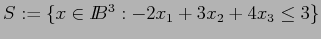 $S:=\{ x \in I\!\!B^3 : -2x_1 + 3x_2 + 4x_3 \leq 3 \}$