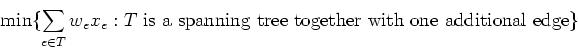 \begin{displaymath}
\min\{\sum_{e \in T}w_ex_e :
\mbox{$T$\space is a spanning tree together with
one additional edge}\}
\end{displaymath}