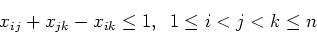 \begin{displaymath}
x_{ij} + x_{jk} - x_{ik} \leq 1, \;\; 1 \leq i <j<k \leq n
\end{displaymath}