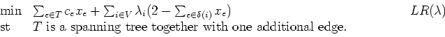 \begin{displaymath}
\begin{array}{llr}
\min & \sum_{e \in T}c_ex_e +
\sum_{i ...
...panning tree together with
one additional edge.}
\end{array} \end{displaymath}