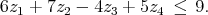 6z1 + 7z2 - 4z3 + 5z4 ≤ 9.
           