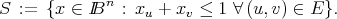 S :=  {x ∈ IBn  : xu + xv ≤ 1 ∀ (u,v) ∈ E }.
           