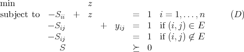 min                  z
subject to  - Sii +  z           =  1  i = 1,...,n       (D )
           - Sij         +  yij  =  1  if (i,j) ∈ E
           - Sij                 =  1  if (i,j) ⁄∈ E
              S                  ≽  0
           