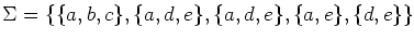 $\Sigma=\{\{a,b,c\},\{a,d,e\},\{a,d,e\},\{a,e\},\{d,e\}\}$