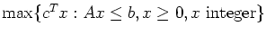 $\max\{c^Tx : Ax \leq b, x \geq 0, x \mbox{ integer} \}$