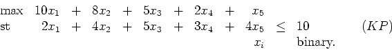 \begin{displaymath}
\begin{array}{lrcrcrcrcrcl}
\max & 10x_1 & + & 8x_2 & + & ...
... \qquad (KP) \\
&&&&&&&&& x_i && \mbox{binary.}
\end{array} \end{displaymath}