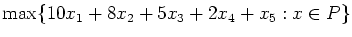 $\max\{10x_1+8x_2+5x_3+2x_4+x_5 : x \in P \}$