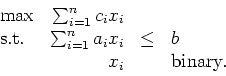 \begin{displaymath}
\begin{array}{lrcl}
\max & \sum_{i=1}^n c_ix_i \\
\mbox{...
...^n a_ix_i & \leq & b \\
& x_i && \mbox{binary.}
\end{array} \end{displaymath}