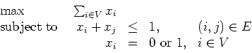 \begin{displaymath}
\begin{array}{lrcll}
\max & \sum_{i\in V} x_i \\
\mbox{s...
...\in E \\
& x_i & = & 0 \mbox{ or } 1, & i \in V
\end{array} \end{displaymath}