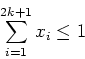 \begin{displaymath}
\sum_{i=1}^{2k+1} x_i \leq 1
\end{displaymath}