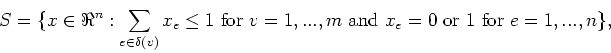 \begin{displaymath}
S=\{x\in\Re^n:\sum_{e\in\delta(v)}x_e \leq 1 \mbox{ for } v...
... \mbox{ and } x_e = 0 \mbox{ or } 1 \mbox{ for } e=1,...,n\},
\end{displaymath}