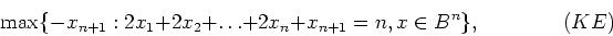 \begin{displaymath}
\max \{-x_{n+1} : 2x_1 + 2x_2 + \ldots + 2x_n + x_{n+1} = n,
x \in B^n \}, \qquad\qquad (KE)
\end{displaymath}