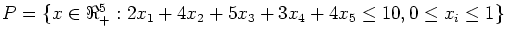 $P=\{x \in {\Re}^5_+:2x_1+4x_2+5x_3+3x_4+4x_5\leq 10,
0 \leq x_i \leq 1\}$