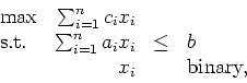 \begin{displaymath}
\begin{array}{lrcl}
\max & \sum_{i=1}^n c_ix_i \\
\mbox{...
...^n a_ix_i & \leq & b \\
& x_i && \mbox{binary,}
\end{array} \end{displaymath}