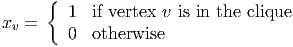       {
        1   if vertex v is in the clique
xv =    0   otherwise
      