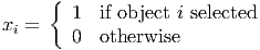      {
        1  if object i selected
xi =    0  otherwise
           