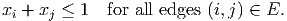 xi + xj ≤ 1   for all edges (i,j) ∈ E.
           