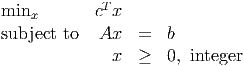 minx        cTx
subject to  Ax   =   b

              x  ≥   0, integer
      