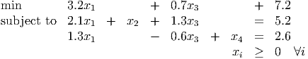 min         3.2x1          +  0.7x3          +   7.2
subject to  2.1x1  +   x2  +  1.3x3          =   5.2
            1.3x1          -  0.6x3  +   x4  =   2.6

                                         xi  ≥   0  ∀i
      