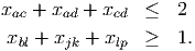 xac + xad + xcd  ≤  2
 xbl + xjk + xlp ≥  1.
               