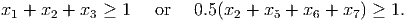 x1 + x2 + x3 ≥ 1   or   0.5(x2 + x5 + x6 + x7) ≥ 1.
      