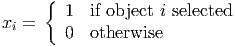      {
        1  if object i selected
xi =    0  otherwise
           