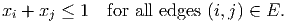 xi + xj ≤ 1   for all edges (i,j) ∈ E.
           