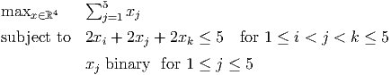 max    4    ∑5    xj
    x∈ℝ       j=1
subject to  2xi + 2xj + 2xk ≤ 5  for 1 ≤ i < j < k ≤ 5

            xj binary for 1 ≤ j ≤ 5
      