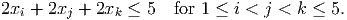 2xi + 2xj + 2xk ≤ 5  for 1 ≤ i < j < k ≤ 5.
      