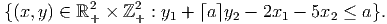 {(x, y) ∈ ℝ2 × ℤ2  : y + ⌈a⌉y -  2x -  5x  ≤ a}.
           +     +   1       2     1     2
           