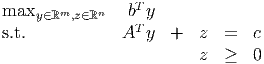 maxy ∈ℝm,z∈ℝn   bTy
s.t.            AT y  +   z  =  c
                         z  ≥  0
      