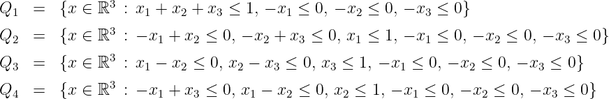 Q1  =   {x ∈ ℝ3  : x1 + x2 + x3 ≤ 1, - x1 ≤ 0, - x2 ≤ 0, - x3 ≤ 0}

Q2  =   {x ∈ ℝ3  : - x1 + x2 ≤ 0, - x2 + x3 ≤ 0, x1 ≤ 1, - x1 ≤ 0, - x2 ≤ 0, - x3 ≤ 0}
               3
Q3  =   {x ∈ ℝ   : x1 - x2 ≤ 0, x2 - x3 ≤ 0, x3 ≤ 1, - x1 ≤ 0, - x2 ≤ 0, - x3 ≤ 0}
Q4  =   {x ∈ ℝ3  : - x1 + x3 ≤ 0, x1 - x2 ≤ 0, x2 ≤ 1, - x1 ≤ 0, - x2 ≤ 0, - x3 ≤ 0}
