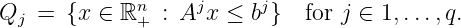               n    j     j
Qj  =  {x ∈ ℝ + : A x ≤  b}   for j ∈ 1,...,q.
