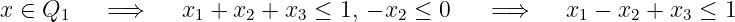 x ∈ Q1     =⇒     x1 + x2 + x3 ≤ 1, - x2 ≤ 0   = ⇒     x1 - x2 + x3 ≤ 1
