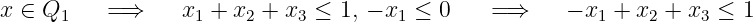 x ∈ Q1    =⇒     x1 + x2 + x3 ≤ 1, - x1 ≤ 0    =⇒     - x1 + x2 + x3 ≤ 1
