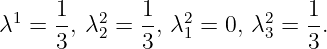      1       1               1
λ1 = --, λ22 =--, λ21 = 0, λ23 =-.
     3       3               3
