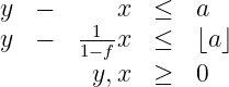 y   -      x  ≤   a
y   -  1-1fx  ≤   ⌊a⌋
         y,x  ≥   0
