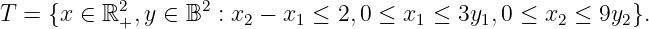             2       2
T  = {x ∈ ℝ +,y ∈ B  : x2 - x1 ≤ 2,0 ≤ x1 ≤ 3y1,0 ≤  x2 ≤ 9y2}.
