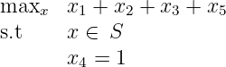 maxx   x1 + x2 + x3 + x5
s.t     x ∈ S
       x =  1
        4
