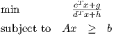              T
min          cdT-x+xg+h-

subject to  Ax  ≥   b
     