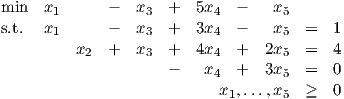 min   x1      -  x3  +   5x4  -   x5
s.t.  x       -  x   +   3x   -   x   =   1
       1          3        4        5
          x2  +  x3  +   4x4  +  2x5  =   4
                     -    x4  +  3x5  =   0
                            x1,...,x5  ≥   0
     